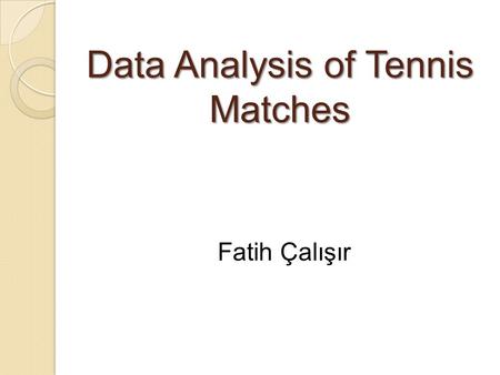 Data Analysis of Tennis Matches Fatih Çalışır. 1.ATP World Tour 250  ATP 250 Brisbane  ATP 250 Sydney... 2.ATP World Tour 500  ATP 500 Memphis  ATP.
