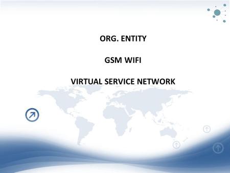 ORG. ENTITY GSM WIFI VIRTUAL SERVICE NETWORK. Support for wired and wireless networked workstations Wireless PDAs Integrated GPS VoIP Integrated Video.