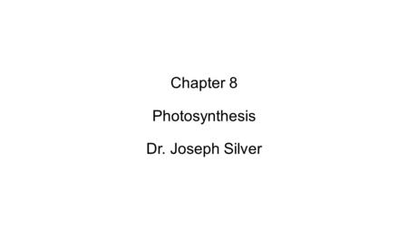 Chapter 8 Photosynthesis Dr. Joseph Silver