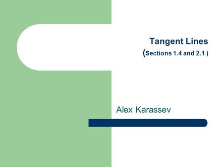 Tangent Lines ( Sections 1.4 and 2.1 ) Alex Karassev.