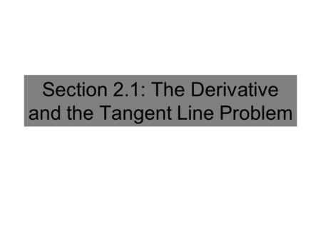 Section 2.1: The Derivative and the Tangent Line Problem.