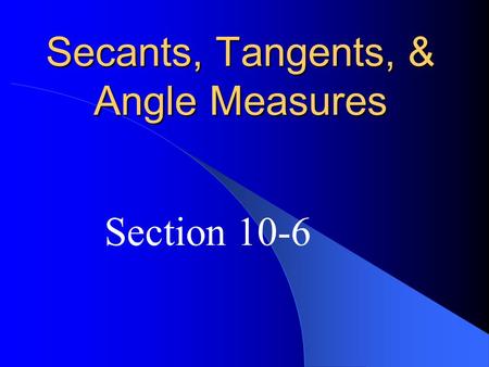 Secants, Tangents, & Angle Measures Section 10-6.