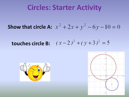 Circles: Starter Activity Show that circle A: touches circle B: