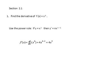 1. Find the derivative of f (x) = x 4. Section 2.1 Use the power rule: If y = x n then y’ = nx n – 1.