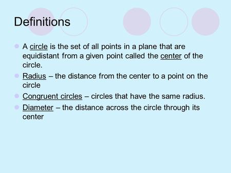 Definitions A circle is the set of all points in a plane that are equidistant from a given point called the center of the circle. Radius – the distance.