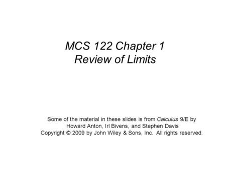 Calculus, 9/E by Howard Anton, Irl Bivens, and Stephen Davis Copyright © 2009 by John Wiley & Sons, Inc. All rights reserved. MCS 122 Chapter 1 Review.