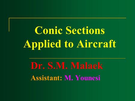 Conic Sections Applied to Aircraft Dr. S.M. Malaek Assistant: M. Younesi.