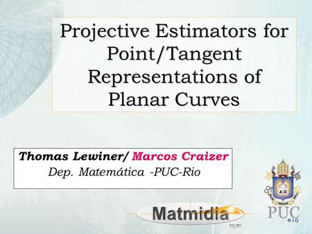 Projective Estimators for Point/Tangent Representations of Planar Curves Thomas Lewiner/ Marcos Craizer Dep. Matemática -PUC-Rio.