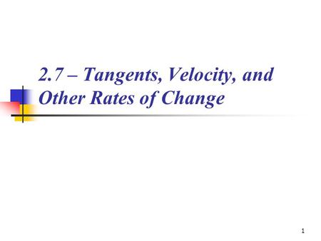 1 2.7 – Tangents, Velocity, and Other Rates of Change.
