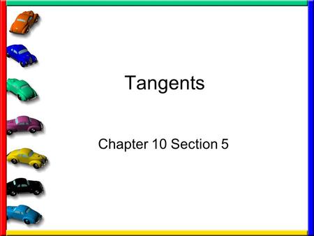 Tangents Chapter 10 Section 5. Recall What is a Circle –set of all points in a plane that are equidistant from a given point called a center of the circle.