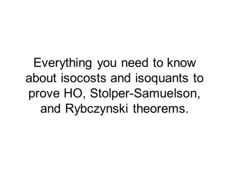 Eastwood's ECO 486 Notes Everything you need to know about isocosts and isoquants to prove HO, Stolper-Samuelson, and Rybczynski theorems. Isocost lines,