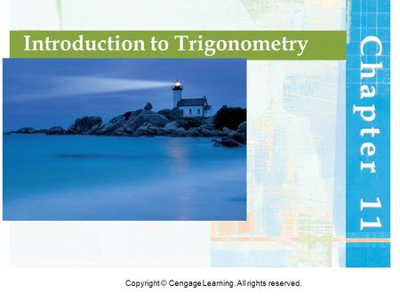Copyright © Cengage Learning. All rights reserved. Chapter 11 Introduction to Trigonometry.