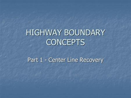 HIGHWAY BOUNDARY CONCEPTS Part 1 - Center Line Recovery.