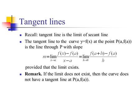 Tangent lines Recall: tangent line is the limit of secant line The tangent line to the curve y=f(x) at the point P(a,f(a)) is the line through P with slope.