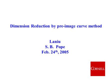 Dimension Reduction by pre-image curve method Laniu S. B. Pope Feb. 24 th, 2005.