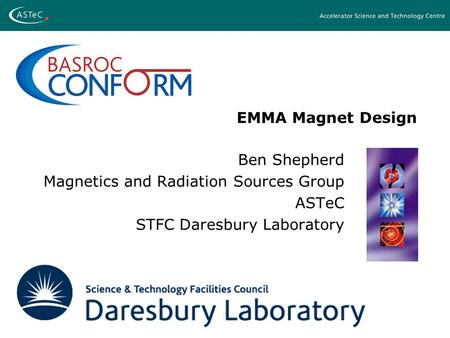 EMMA Magnet Design Ben Shepherd Magnetics and Radiation Sources Group ASTeC STFC Daresbury Laboratory.