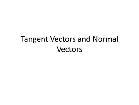 Tangent Vectors and Normal Vectors. Definitions of Unit Tangent Vector.