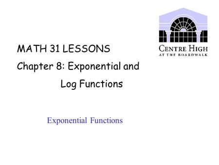 MATH 31 LESSONS Chapter 8: Exponential and Log Functions Exponential Functions.
