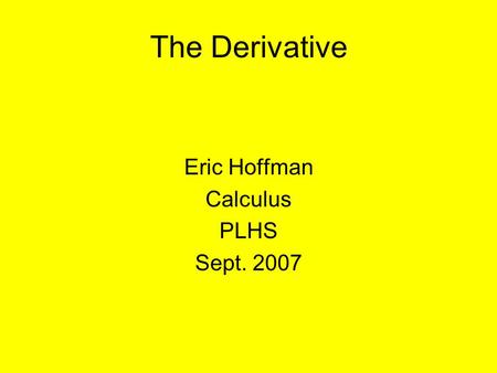 The Derivative Eric Hoffman Calculus PLHS Sept. 2007.