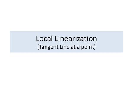 Local Linearization (Tangent Line at a point). When the derivative of a function y=f(x) at a point x=a exists, it guarantees the existence of the tangent.