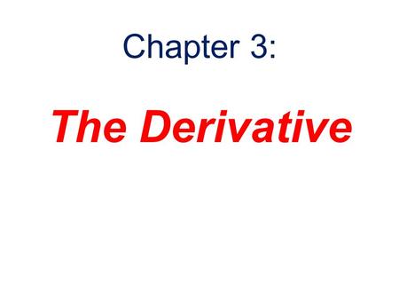 The Derivative Chapter 3:. What is a derivative? A mathematical tool for studying the rate at which one quantity changes relative to another.