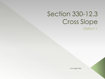 Section 330-12.3 Cross Slope District 1 Your logo here.