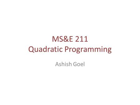 MS&E 211 Quadratic Programming Ashish Goel. A simple quadratic program Minimize (x 1 ) 2 Subject to: -x 1 + x 2 ≥ 3 -x 1 – x 2 ≥ -2.
