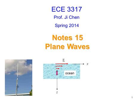 Prof. Ji Chen Notes 15 Plane Waves ECE 3317 1 Spring 2014 z x E ocean.