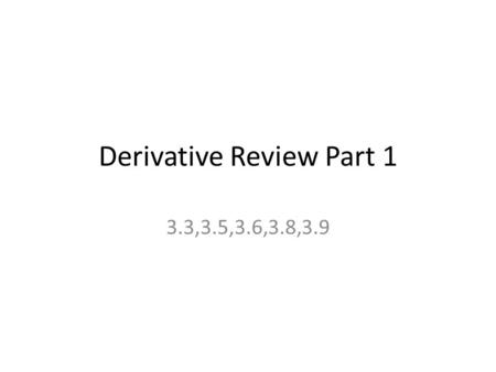 Derivative Review Part 1 3.3,3.5,3.6,3.8,3.9. Find the derivative of the function p. 181 #1.