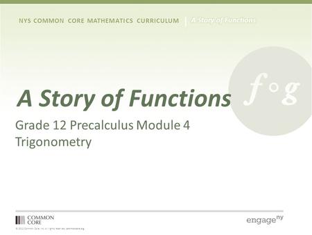 © 2012 Common Core, Inc. All rights reserved. commoncore.org NYS COMMON CORE MATHEMATICS CURRICULUM A Story of Functions Grade 12 Precalculus Module 4.