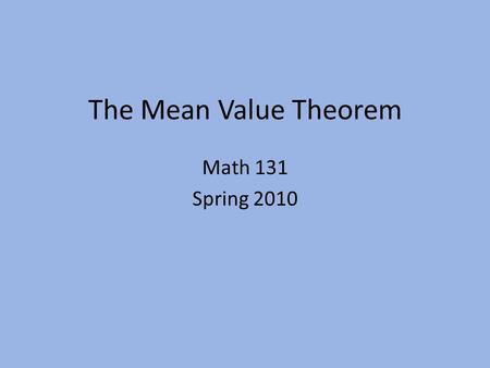 The Mean Value Theorem Math 131 Spring 2010. Max-Min Theorem If f'(x) is defined on an open interval (a, b) and if f(x) has a relative extrema at a point.