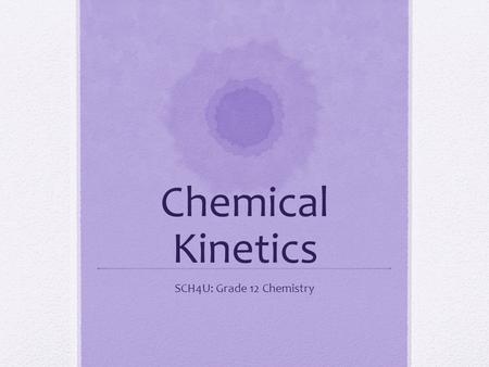 Chemical Kinetics SCH4U: Grade 12 Chemistry.
