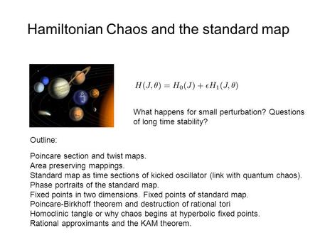 Hamiltonian Chaos and the standard map Poincare section and twist maps. Area preserving mappings. Standard map as time sections of kicked oscillator (link.