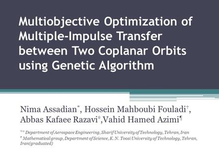 Multiobjective Optimization of Multiple-Impulse Transfer between Two Coplanar Orbits using Genetic Algorithm Nima Assadian *, Hossein Mahboubi Fouladi.