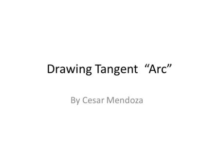 Drawing Tangent “Arc” By Cesar Mendoza.