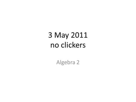 3 May 2011 no clickers Algebra 2. Pythagorean Thm & Basic Trig 5/3 Pythagorean Theorem Pythagorean Theorem: a 2 + b 2 = c 2 *only true for right triangles*