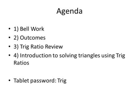 Agenda 1) Bell Work 2) Outcomes 3) Trig Ratio Review
