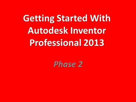 Getting Started With Autodesk Inventor Professional 2013 Phase 2.