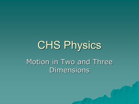 CHS Physics Motion in Two and Three Dimensions. Position  The position of an object in two or three dimensions is given by a position vector.  The vector.