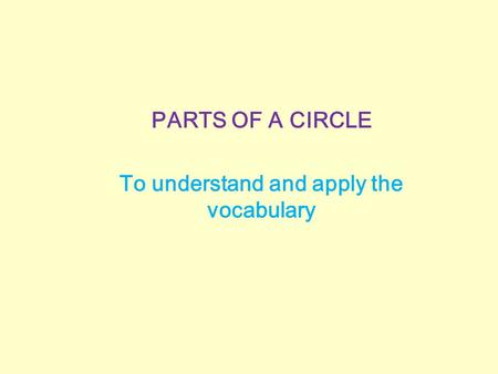 PARTS OF A CIRCLE To understand and apply the vocabulary.