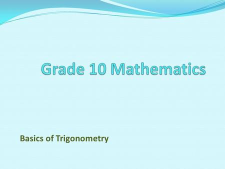 Basics of Trigonometry. 1.Define the trigonometric ratios using sinθ, cos θ and tan θ, using right angles triangles. 2.Extend the definitions for sinθ,
