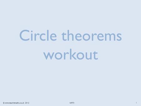 © www.teachitmaths.co.uk 2012 16973 Circle theorems workout 1.
