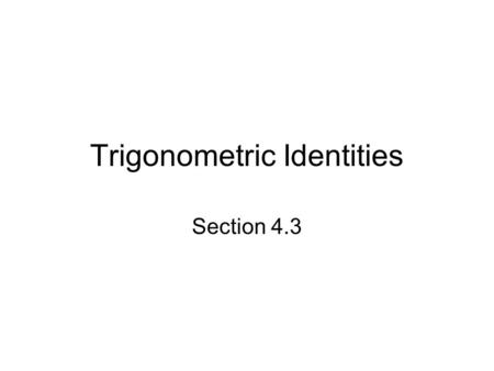 Trigonometric Identities Section 4.3. Objectives Use algebra to simplify trigonometric expressions Establish identities.