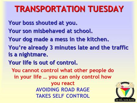 Transportation Tuesday TRANSPORTATION TUESDAY Your boss shouted at you. Your son misbehaved at school. Your dog made a mess in the kitchen. You’re already.