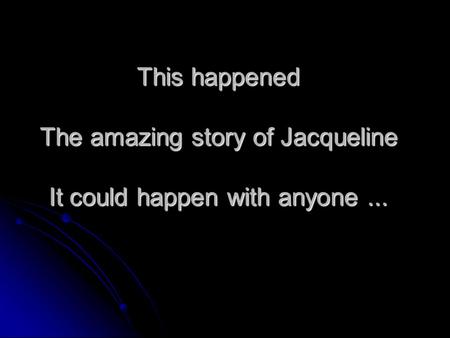 This happened The amazing story of Jacqueline It could happen with anyone...