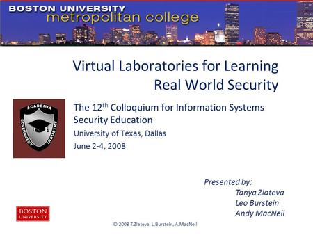 © 2008 T.Zlateva, L.Burstein, A.MacNeil Virtual Laboratories for Learning Real World Security The 12 th Colloquium for Information Systems Security Education.