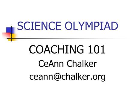 SCIENCE OLYMPIAD COACHING 101 CeAnn Chalker