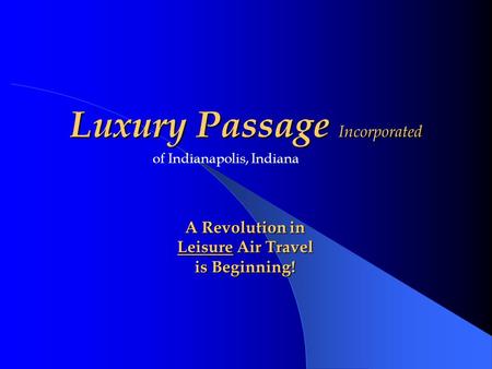 Luxury Passage Incorporated of Indianapolis, Indiana A Revolution in Leisure Air Travel is Beginning!