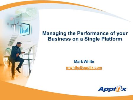 Managing the Performance of your Business on a Single Platform Mark White