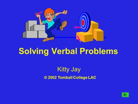 Solving Verbal Problems Kitty Jay © 2002 Tomball College LAC.
